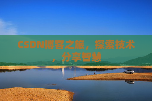 CSDN博客之旅，探索技术，分享智慧